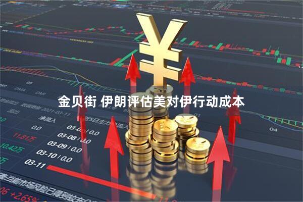 金贝街 伊朗评估美对伊行动成本
