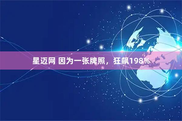 星迈网 因为一张牌照，狂飙198%